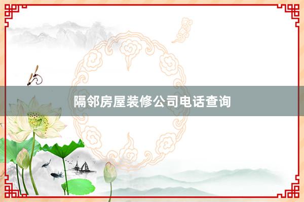 隔邻房屋装修公司电话查询