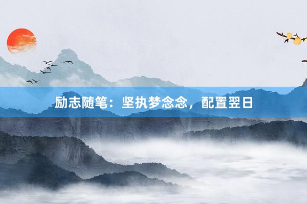 励志随笔：坚执梦念念，配置翌日