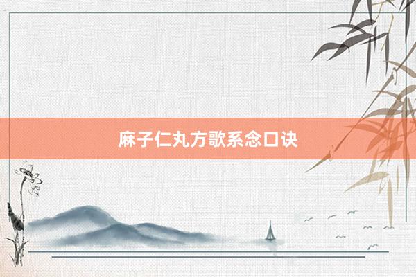 麻子仁丸方歌系念口诀